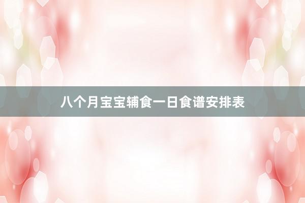八个月宝宝辅食一日食谱安排表